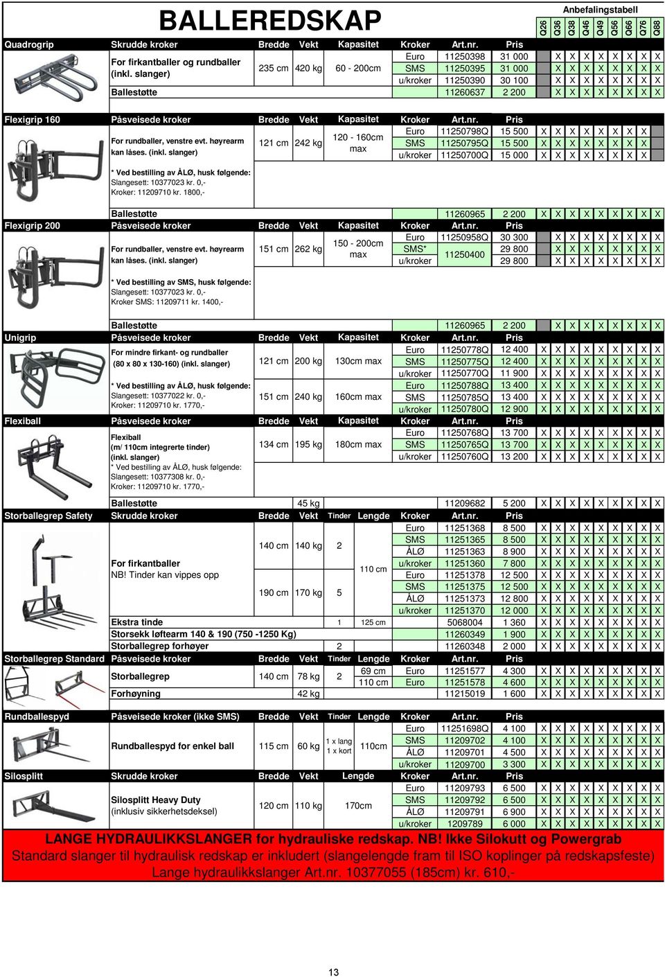 slanger) 121 cm 242 kg 120-160cm max 11250798Q 15 500 SMS 11250795Q 15 500 u/kroker 11250700Q 15 000 * Ved bestilling av ÅLØ, husk følgende: Slangesett: 10377023 kr. 0,- Kroker: 11209710 kr.