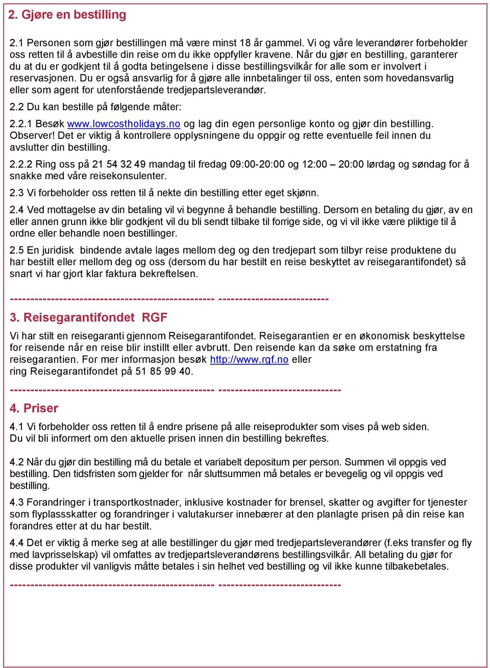 Du er også ansvarlig for å gjøre alle innbetalinger til oss, enten som hovedansvarlig eller som agent for utenforstående tredjepartsleverandør. 2.2 Du kan bestille på følgende måter: 2.2.1 Besøk www.