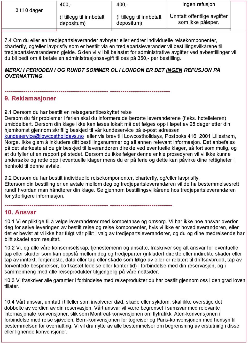 tredjepartsleverandøren gjelde. Siden vi vil bli belastet for administrative avgifter ved avbestillinger vil du bli bedt om å betale en administrasjonsavgift til oss på 350,- per bestilling. MERK!