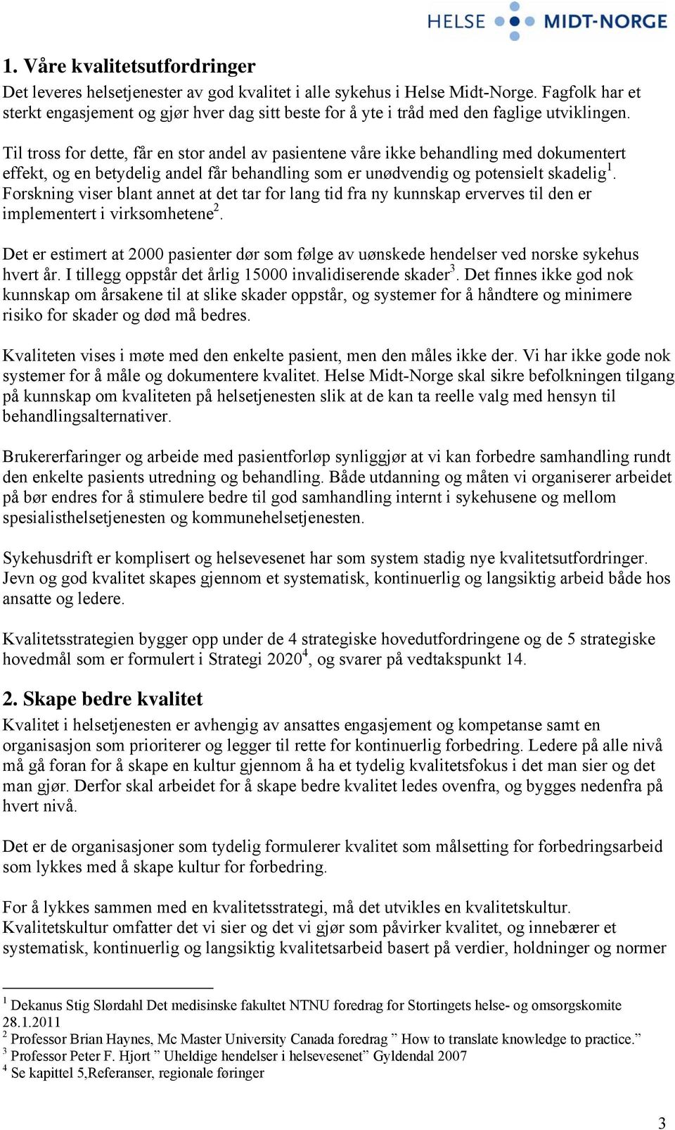 Til tross for dette, får en stor andel av pasientene våre ikke behandling med dokumentert effekt, og en betydelig andel får behandling som er unødvendig og potensielt skadelig 1.