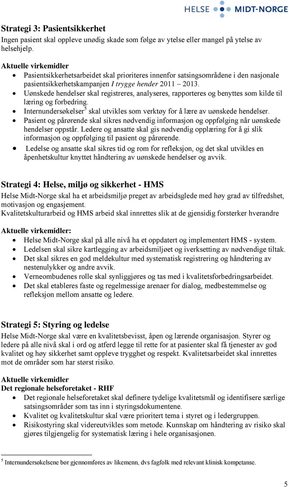 Uønskede hendelser skal registreres, analyseres, rapporteres og benyttes som kilde til læring og forbedring. Internundersøkelser 5 skal utvikles som verktøy for å lære av uønskede hendelser.