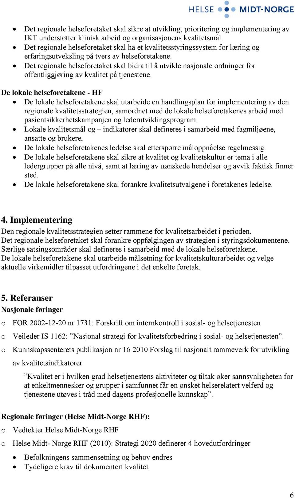 Det regionale helseforetaket skal bidra til å utvikle nasjonale ordninger for offentliggjøring av kvalitet på tjenestene.