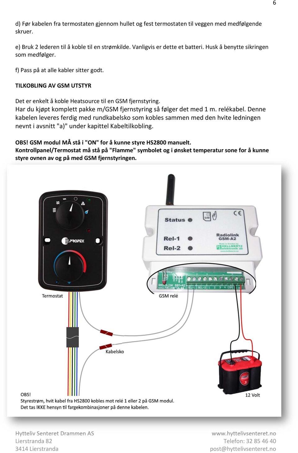 Har du kjøpt komplett pakke m/gsm fjernstyring så følger det med 1 m. relékabel.