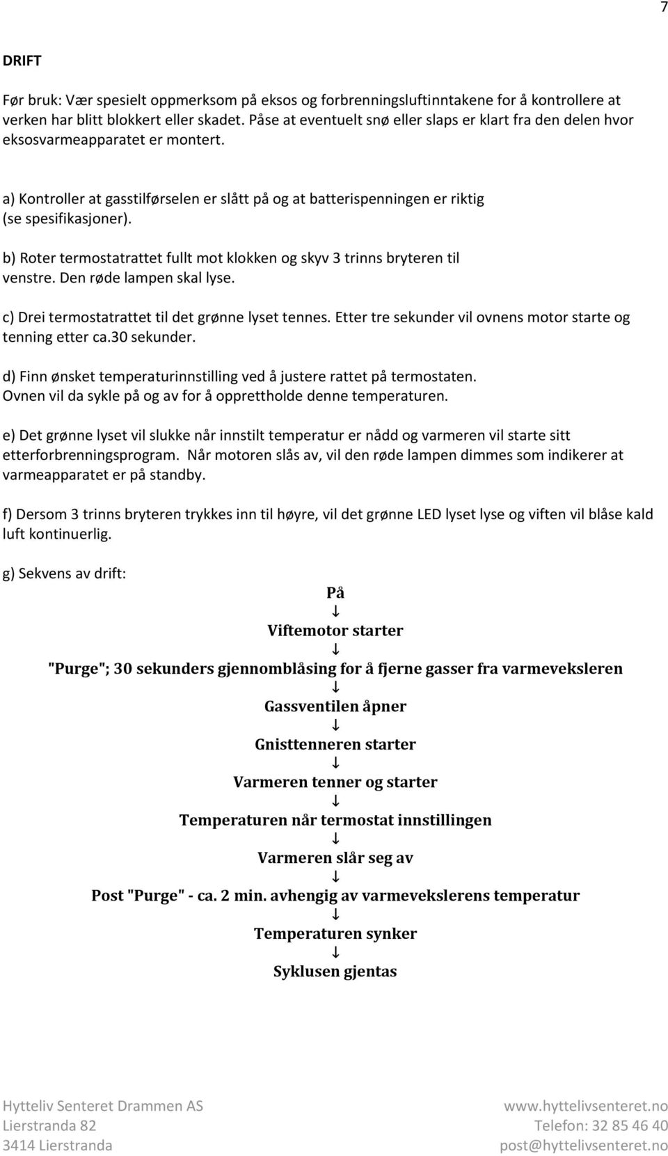 b) Roter termostatrattet fullt mot klokken og skyv 3 trinns bryteren til venstre. Den røde lampen skal lyse. c) Drei termostatrattet til det grønne lyset tennes.