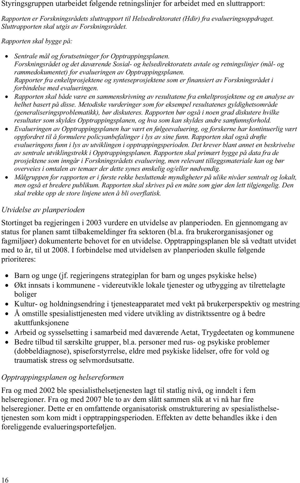 Forskningsrådet og det daværende Sosial- og helsedirektoratets avtale og retningslinjer (mål- og rammedokumentet) for evalueringen av Opptrappingsplanen.