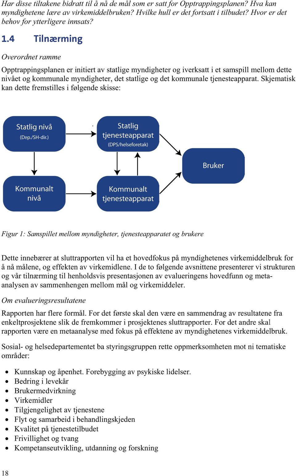 4 Tilnærming Overordnet ramme Opptrappingsplanen er initiertt av statlige myndigheter og iverksatt i et samspill mellomm dette nivået og kommunale myndigheter, det statlige og det kommunale