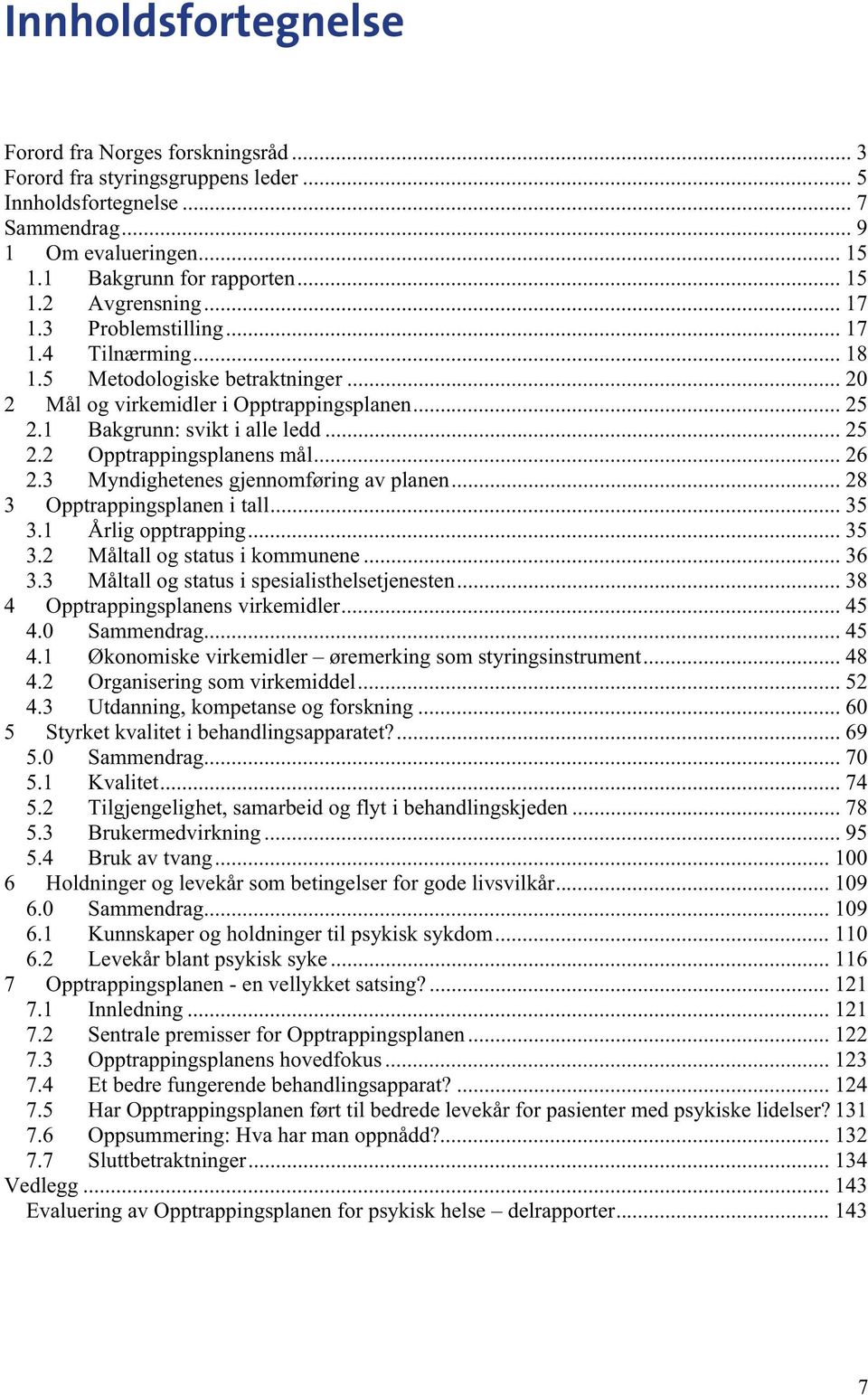 .. 26 2.3 Myndighetenes gjennomføring av planen... 28 3 Opptrappingsplanen i tall... 35 3.1 Årlig opptrapping... 35 3.2 Måltall og status i kommunene... 36 3.