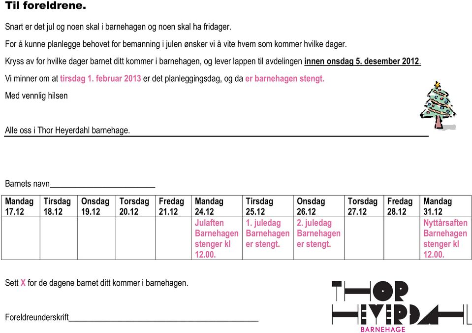 februar 2013 er det planleggingsdag, og da er barnehagen stengt. Med vennlig hilsen Alle oss i Thor Heyerdahl barnehage. Barnets navn Mandag 17.12 Tirsdag 18.12 Onsdag 19.12 Torsdag 20.12 Fredag 21.