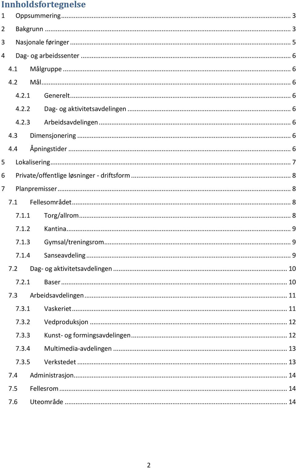 .. 8 7.1.2 Kantina... 9 7.1.3 Gymsal/treningsrom... 9 7.1.4 Sanseavdeling... 9 7.2 Dag- og aktivitetsavdelingen... 10 7.2.1 Baser... 10 7.3 Arbeidsavdelingen... 11 7.3.1 Vaskeriet... 11 7.3.2 Vedproduksjon.