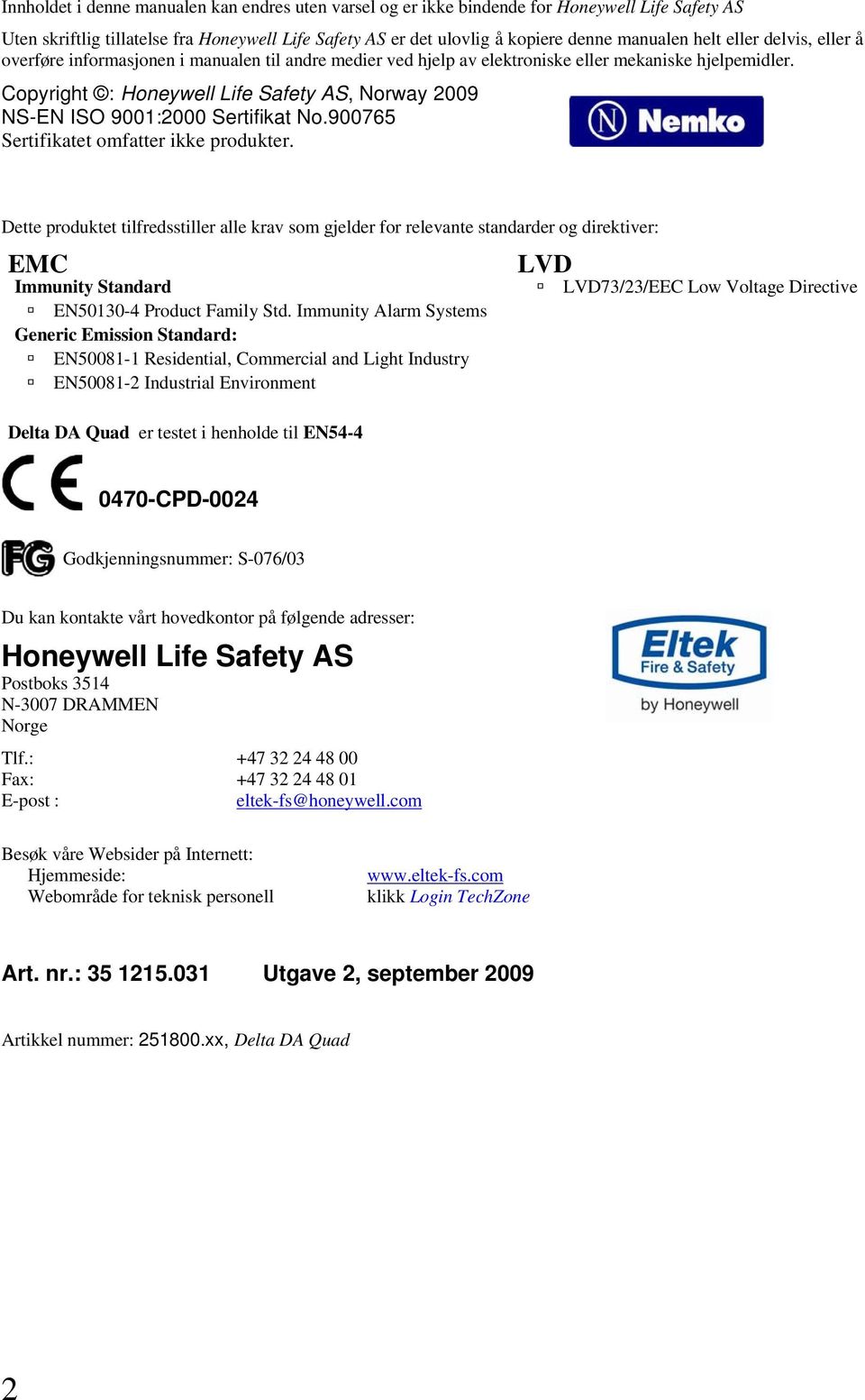 Copyright : Honeywell Life Safety AS, Norway 009 NS-EN ISO 900:000 Sertifikat No.900765 Sertifikatet omfatter ikke produkter.