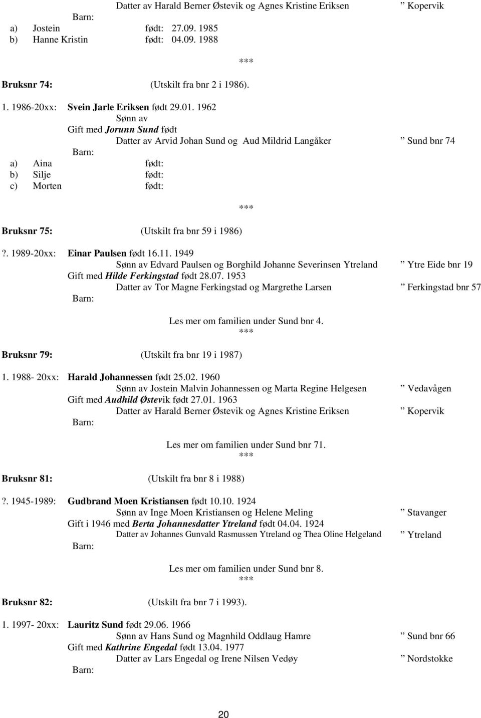 . 1989-20xx: Einar Paulsen født 16.11. 1949 Sønn av Edvard Paulsen og Borghild Johanne Severinsen Ytreland Ytre Eide bnr 19 Gift med Hilde Ferkingstad født 28.07.