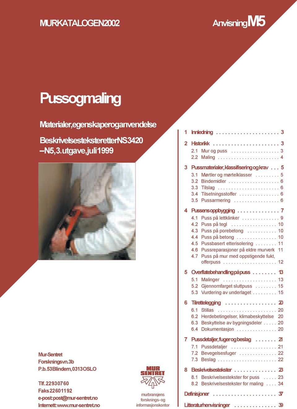 mur-sentret.no murbransjens forsknings- og informasjonskontor 3 Pussmaterialer, klassifisering og krav... 5 3.1 Mørtler og mørtelklasser......... 5 3.2 Bindemidler................... 6 3.3 Tilslag.