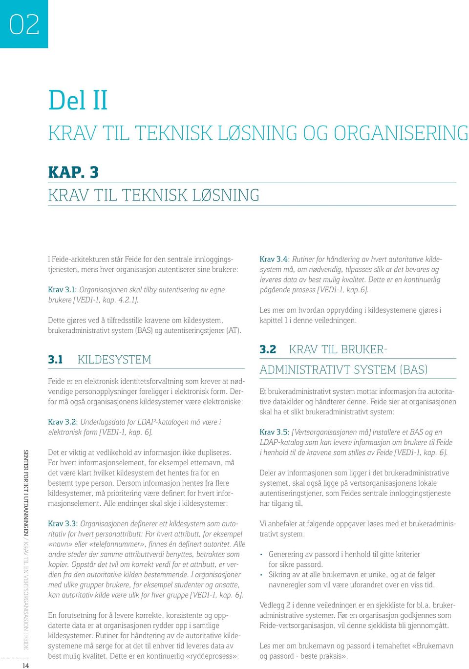 autentiserer sine brukere: Krav 3.1: Organisasjonen skal tilby autentisering av egne brukere [VED1-1, kap. 4.2.1].