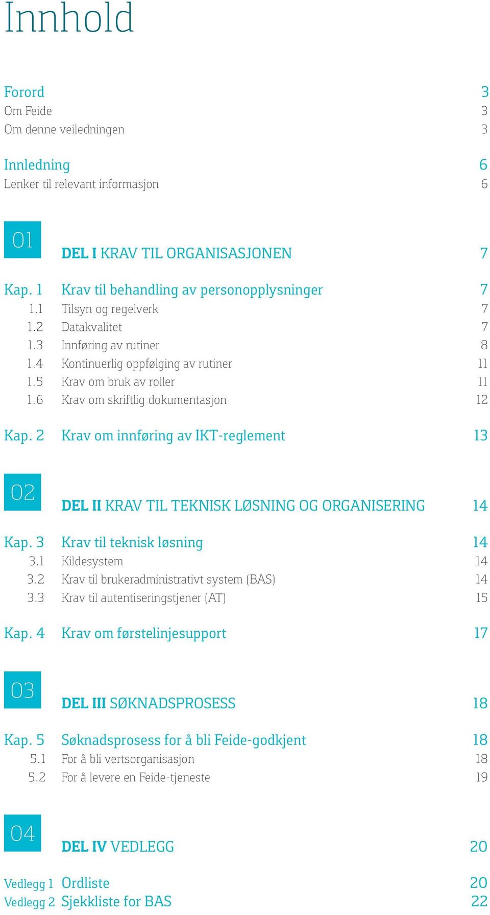 2 Krav om innføring av IKT-reglement 13 02 DEL II Krav til teknisk løsning og organisering 14 Kap. 3 Krav til teknisk løsning 14 3.1 Kildesystem 14 3.2 Krav til brukeradministrativt system (BAS) 14 3.