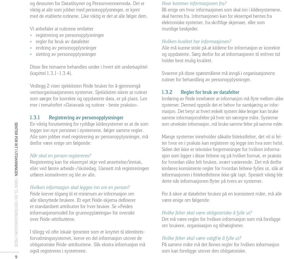 Vi anbefaler at rutinene omfatter registrering av personopplysninger regler for bruk av datafelter endring av personopplysninger sletting av personopplysninger Disse fire temaene behandles under i