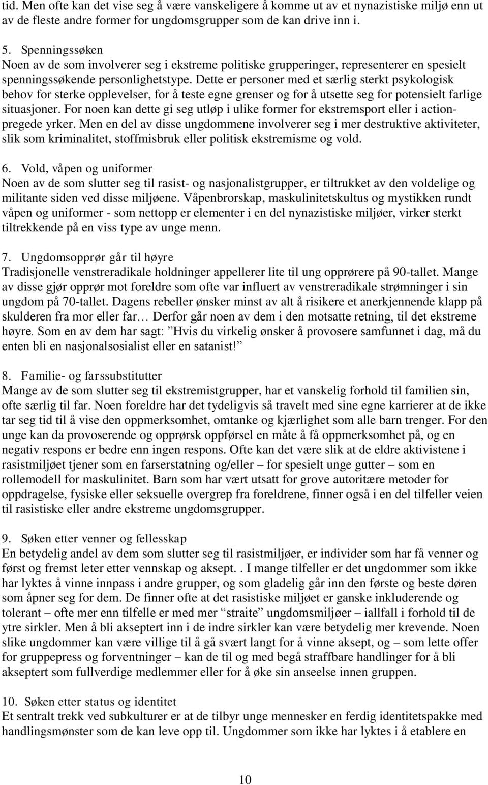 Dette er personer med et særlig sterkt psykologisk behov for sterke opplevelser, for å teste egne grenser og for å utsette seg for potensielt farlige situasjoner.