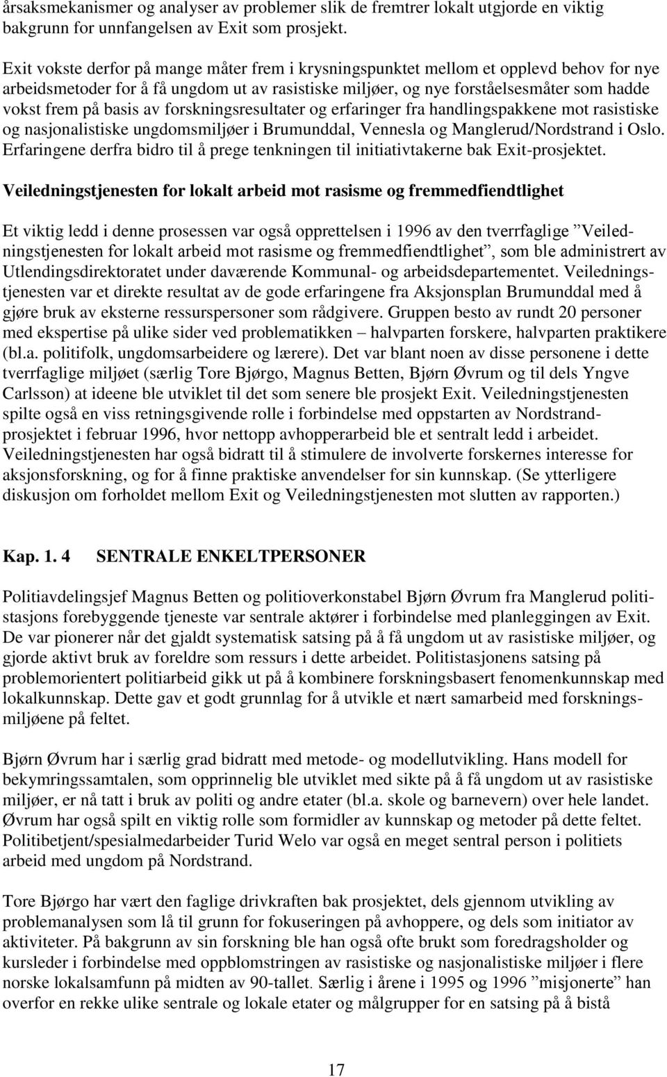 basis av forskningsresultater og erfaringer fra handlingspakkene mot rasistiske og nasjonalistiske ungdomsmiljøer i Brumunddal, Vennesla og Manglerud/Nordstrand i Oslo.