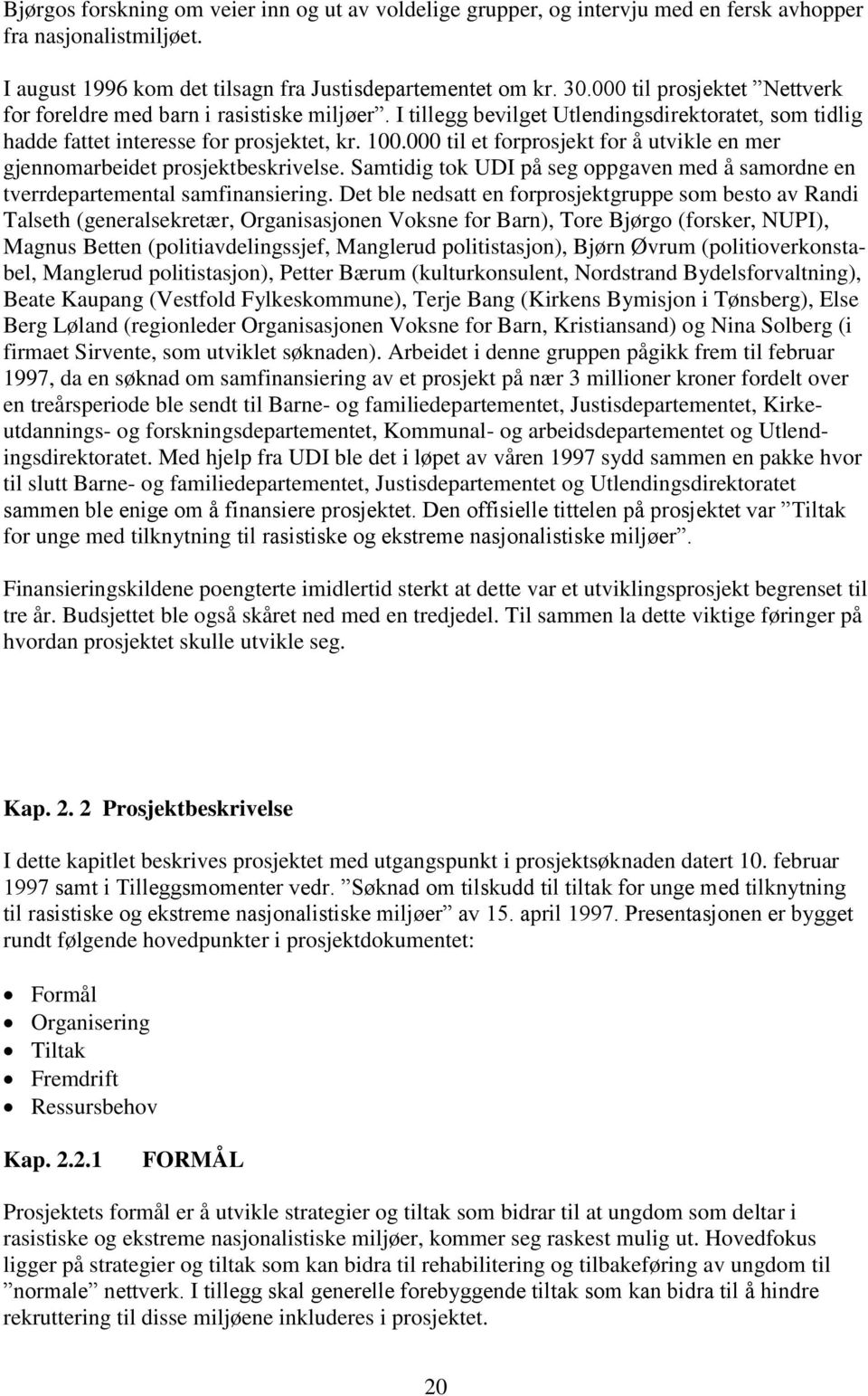 000 til et forprosjekt for å utvikle en mer gjennomarbeidet prosjektbeskrivelse. Samtidig tok UDI på seg oppgaven med å samordne en tverrdepartemental samfinansiering.