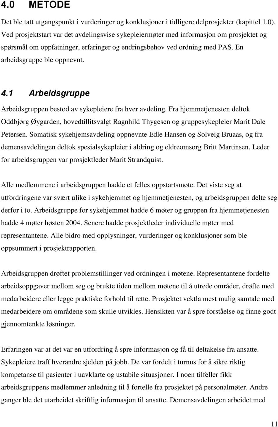 1 Arbeidsgruppe Arbeidsgruppen bestod av sykepleiere fra hver avdeling. Fra hjemmetjenesten deltok Oddbjørg Øygarden, hovedtillitsvalgt Ragnhild Thygesen og gruppesykepleier Marit Dale Petersen.