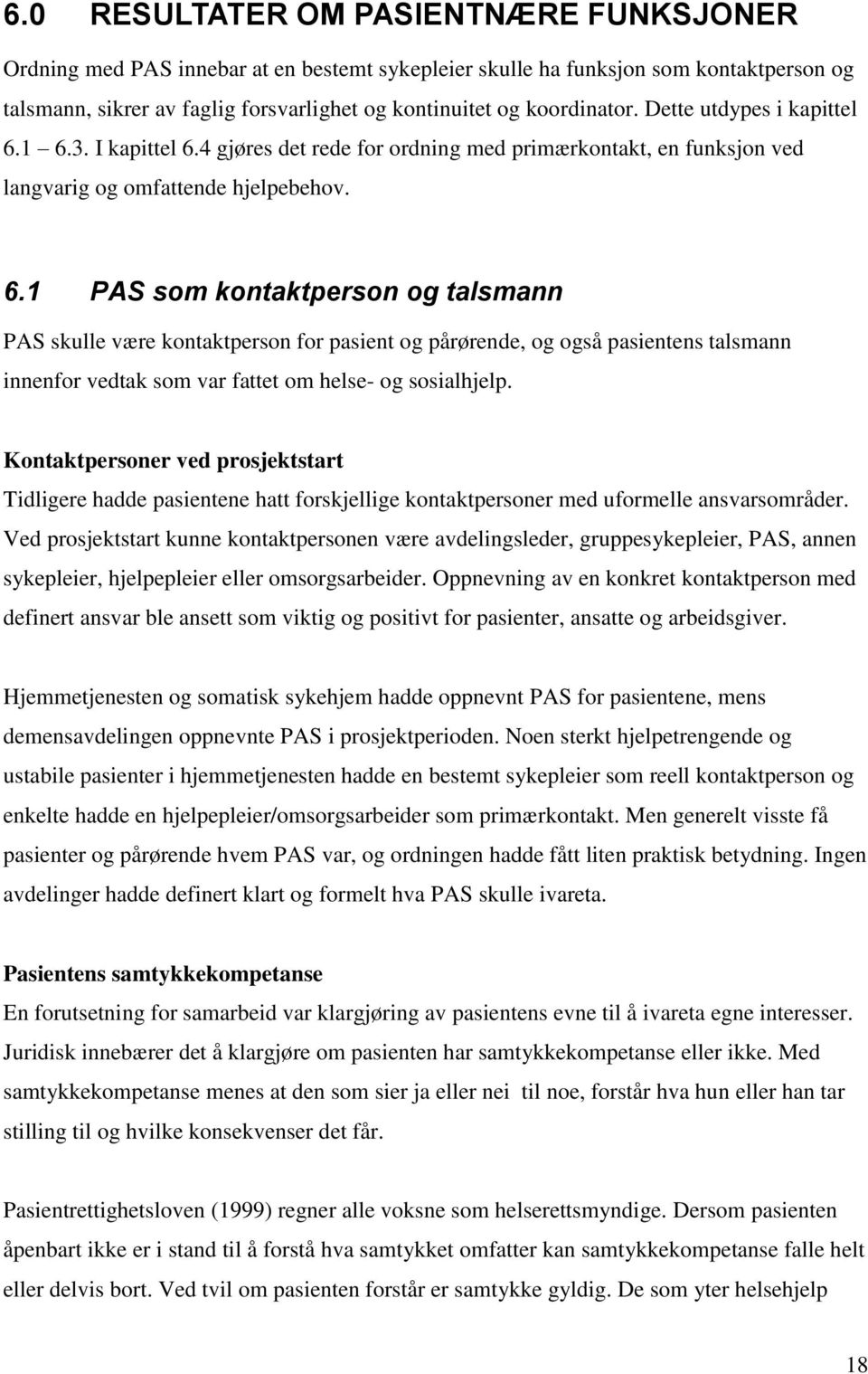 1 6.3. I kapittel 6.4 gjøres det rede for ordning med primærkontakt, en funksjon ved langvarig og omfattende hjelpebehov. 6.1 PAS som kontaktperson og talsmann PAS skulle være kontaktperson for pasient og pårørende, og også pasientens talsmann innenfor vedtak som var fattet om helse- og sosialhjelp.