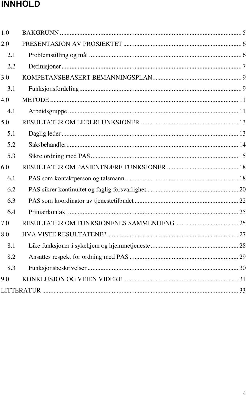 1 PAS som kontaktperson og talsmann... 18 6.2 PAS sikrer kontinuitet og faglig forsvarlighet... 20 6.3 PAS som koordinator av tjenestetilbudet... 22 6.4 Primærkontakt... 25 7.