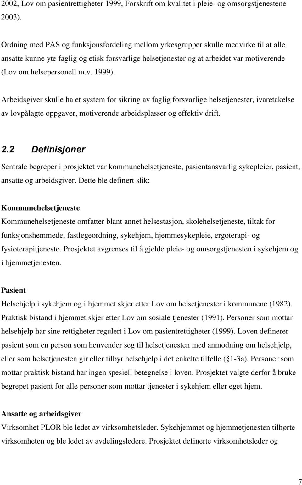 helsepersonell m.v. 1999). Arbeidsgiver skulle ha et system for sikring av faglig forsvarlige helsetjenester, ivaretakelse av lovpålagte oppgaver, motiverende arbeidsplasser og effektiv drift. 2.