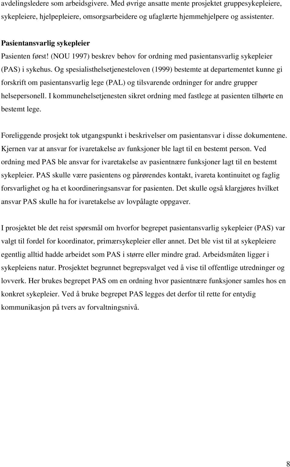 Og spesialisthelsetjenesteloven (1999) bestemte at departementet kunne gi forskrift om pasientansvarlig lege (PAL) og tilsvarende ordninger for andre grupper helsepersonell.