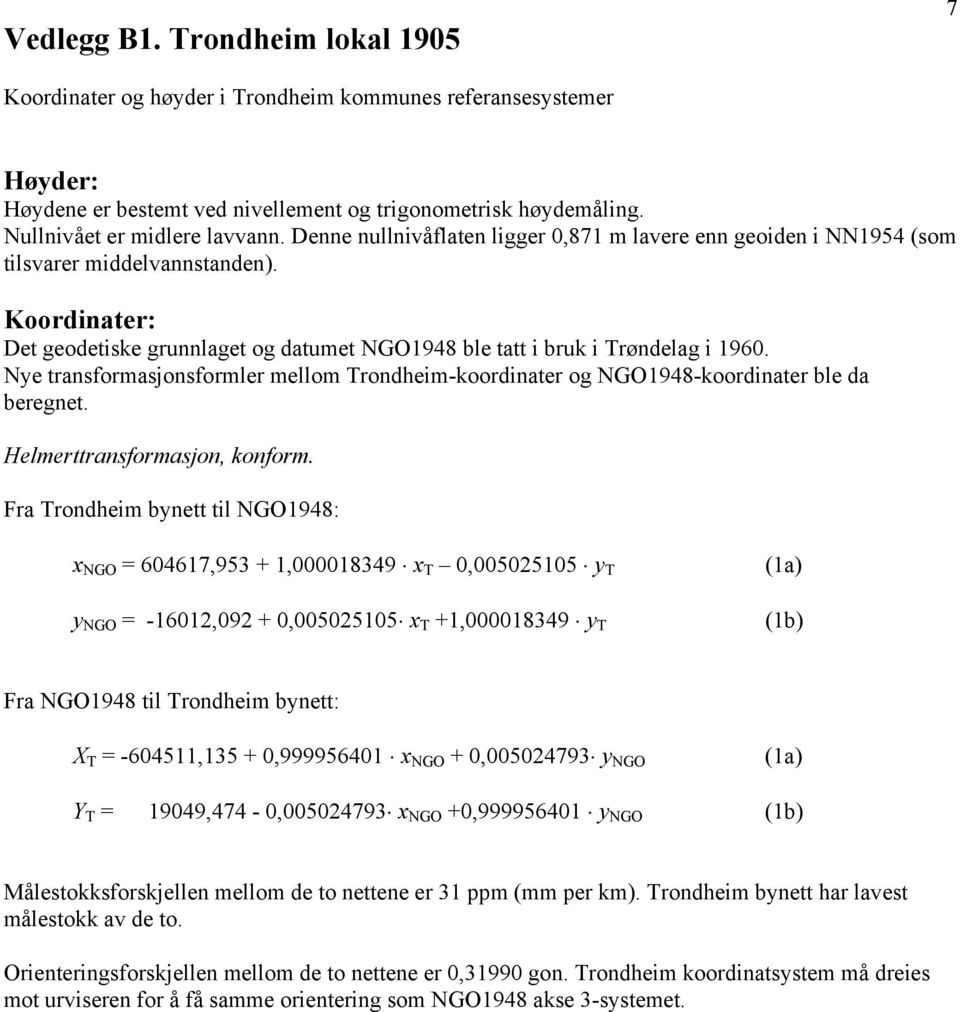 Nye transformasjonsformler mellom Trondheim-koordinater og NGO1948-koordinater ble da beregnet. Helmerttransformasjon, konform.