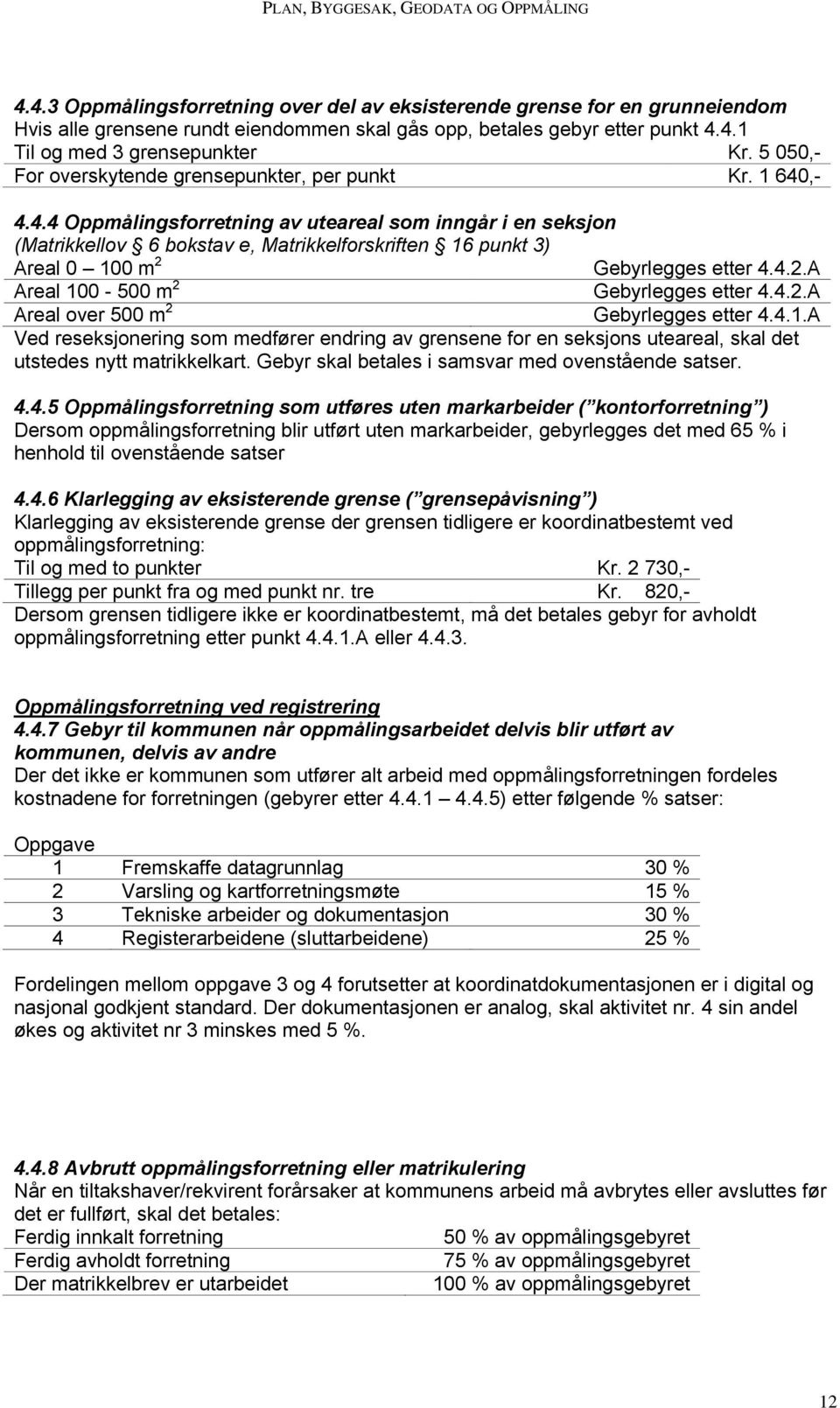 ,- 4.4.4 Oppmålingsforretning av uteareal som inngår i en seksjon (Matrikkellov 6 bokstav e, Matrikkelforskriften 16 punkt 3) Areal 0 100 m 2 Gebyrlegges etter 4.4.2.A Areal 100-500 m 2 Gebyrlegges etter 4.