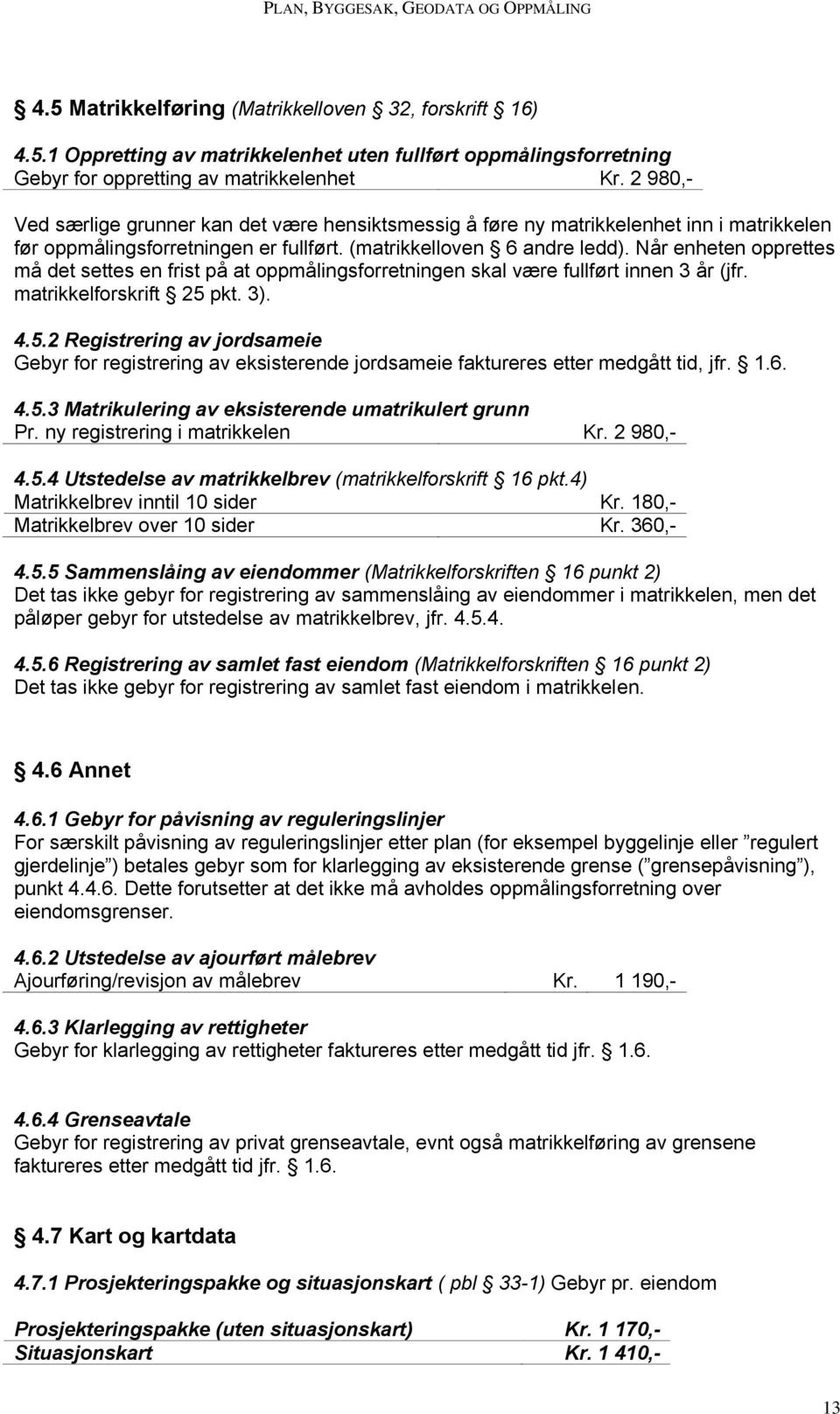 Når enheten opprettes må det settes en frist på at oppmålingsforretningen skal være fullført innen 3 år (jfr. matrikkelforskrift 25 