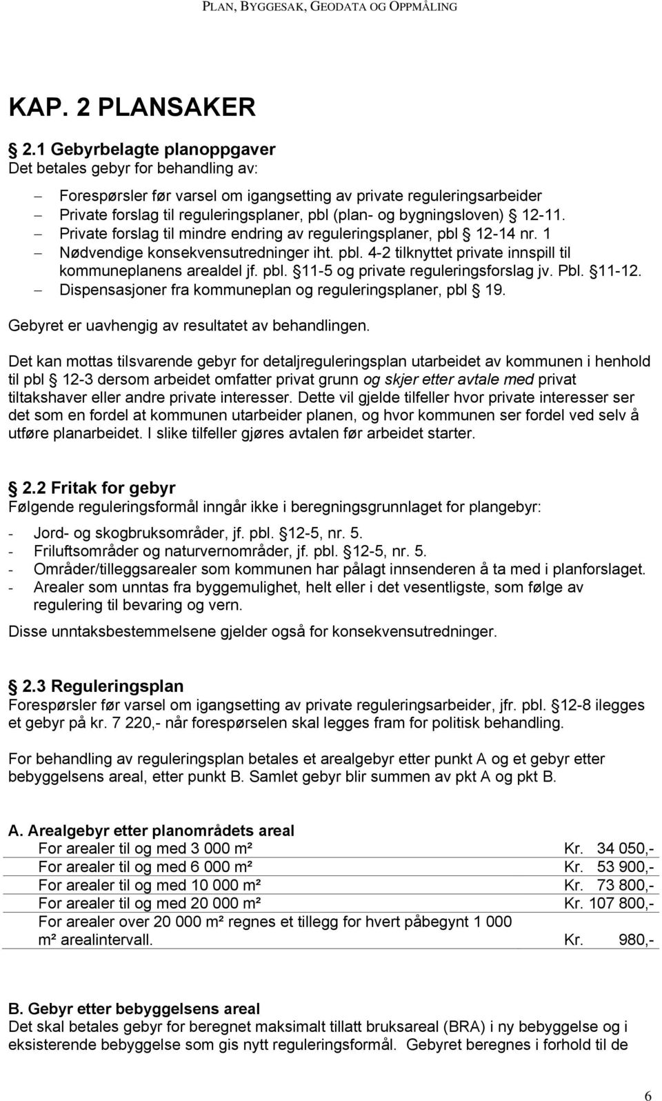 bygningsloven) 12-11. Private forslag til mindre endring av reguleringsplaner, pbl 12-14 nr. 1 Nødvendige konsekvensutredninger iht. pbl. 4-2 tilknyttet private innspill til kommuneplanens arealdel jf.