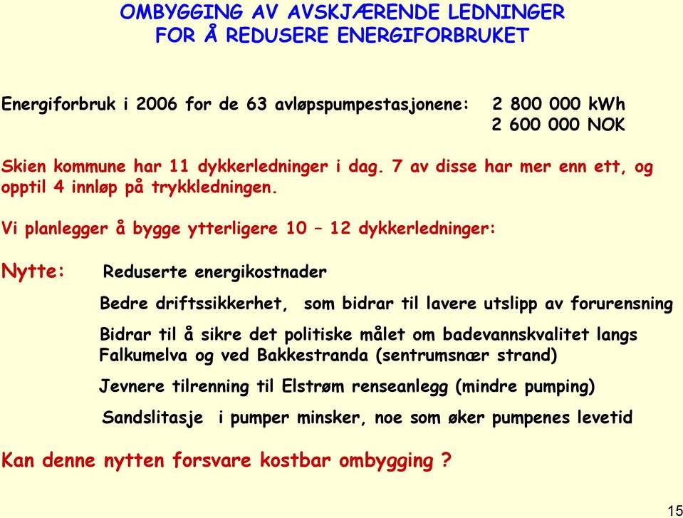 Vi planlegger å bygge ytterligere 10 12 dykkerledninger: Nytte: Reduserte energikostnader Bedre driftssikkerhet, som bidrar til lavere utslipp av forurensning Bidrar til å