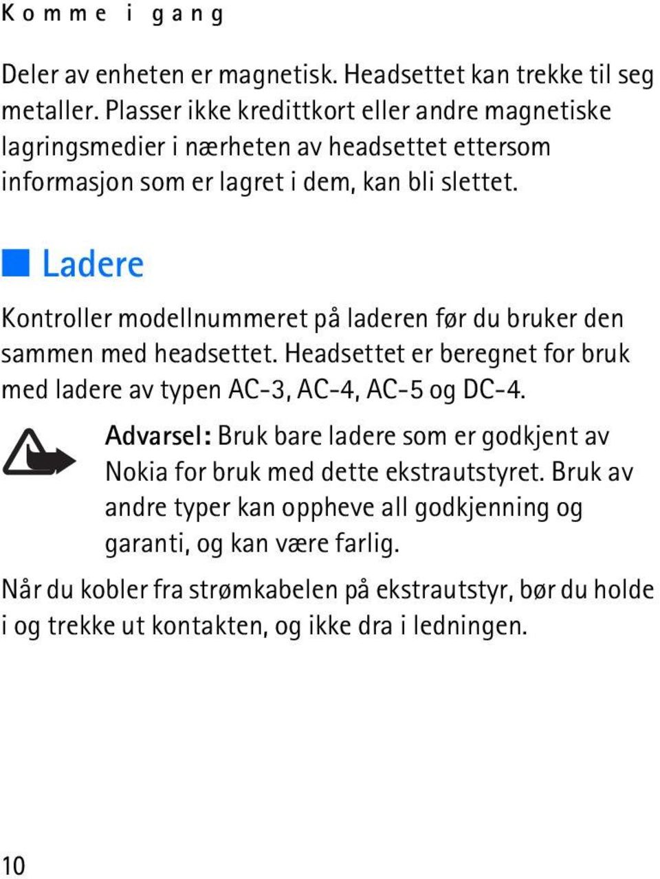 Ladere Kontroller modellnummeret på laderen før du bruker den sammen med headsettet. Headsettet er beregnet for bruk med ladere av typen AC-3, AC-4, AC-5 og DC-4.