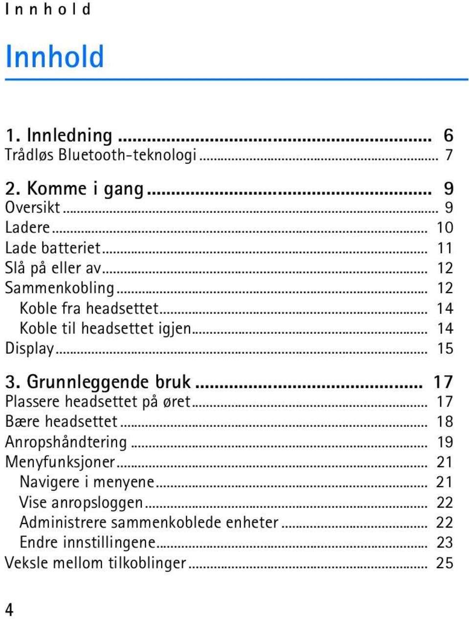 Grunnleggende bruk... 17 Plassere headsettet på øret... 17 Bære headsettet... 18 Anropshåndtering... 19 Menyfunksjoner.