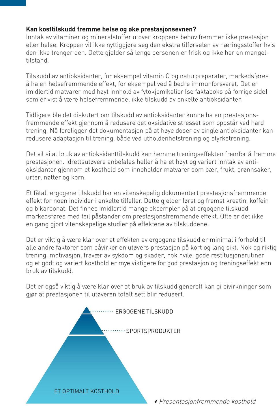 Tilskudd av antioksidanter, for eksempel vitamin C og naturpreparater, markedsføres å ha en helsefremmende effekt, for eksempel ved å bedre immunforsvaret.