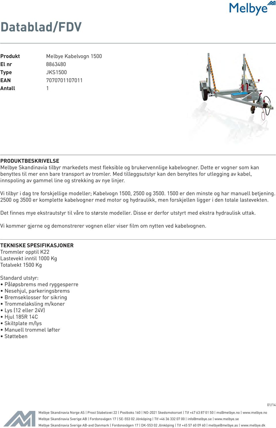 Med tilleggsutstyr kan den benyttes for utlegging av kabel, Vi tilbyr i dag tre forskjellige modeller; Kabelvogn 1500, 2500 og 3500. 1500 er den minste og har manuell betjening.