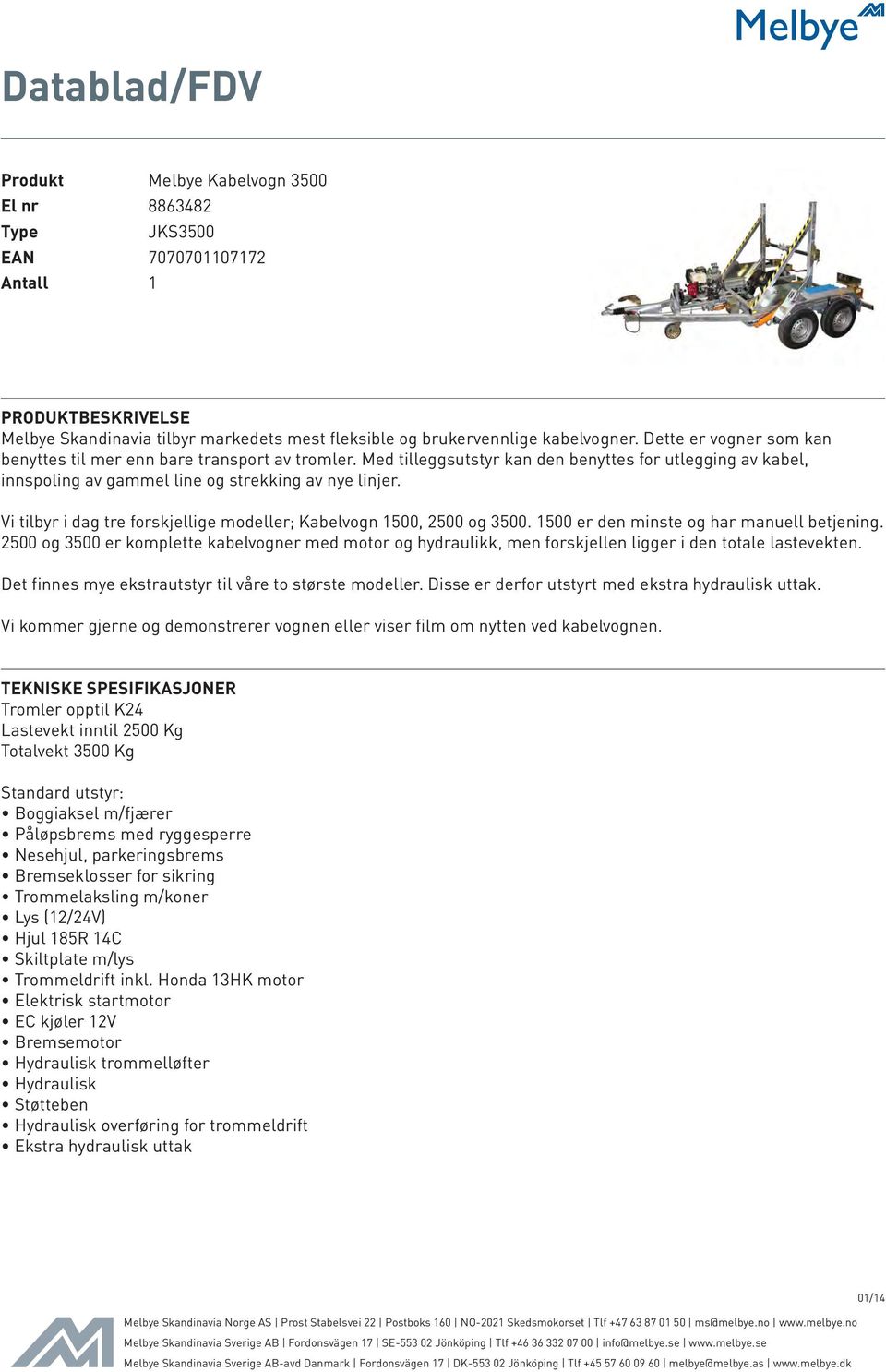 Med tilleggsutstyr kan den benyttes for utlegging av kabel, Vi tilbyr i dag tre forskjellige modeller; Kabelvogn 1500, 2500 og 3500. 1500 er den minste og har manuell betjening.