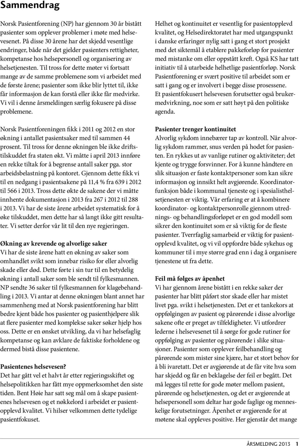 Til tross for dette møter vi fortsatt mange av de samme problemene som vi arbeidet med de første årene; pasienter som ikke blir lyttet til, ikke får informasjon de kan forstå eller ikke får medvirke.