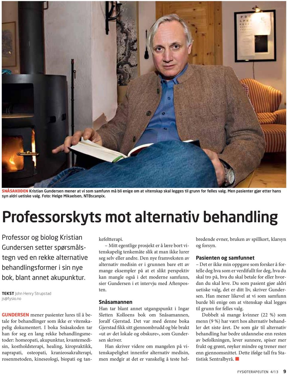 Professorskyts mot alternativ behandling Professor og biolog Kristian Gundersen setter spørsmålstegn ved en rekke alternative behandlingsformer i sin nye bok, blant annet akupunktur.