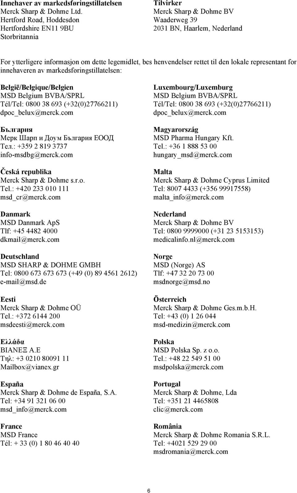 henvendelser rettet til den lokale representant for innehaveren av markedsføringstillatelsen: België/Belgique/Belgien MSD Belgium BVBA/SPRL Tél/Tel: 0800 38 693 (+32(0)27766211) dpoc_belux@merck.