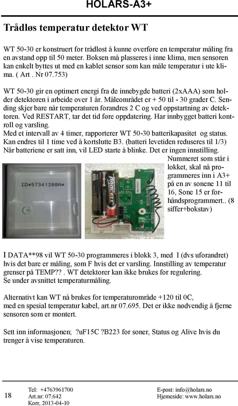 753) WT 50-30 gir en optimert energi fra de innebygde batteri (2xAAA) som holder detektoren i arbeide over 1 år. Måleområdet er + 50 til - 30 grader C.