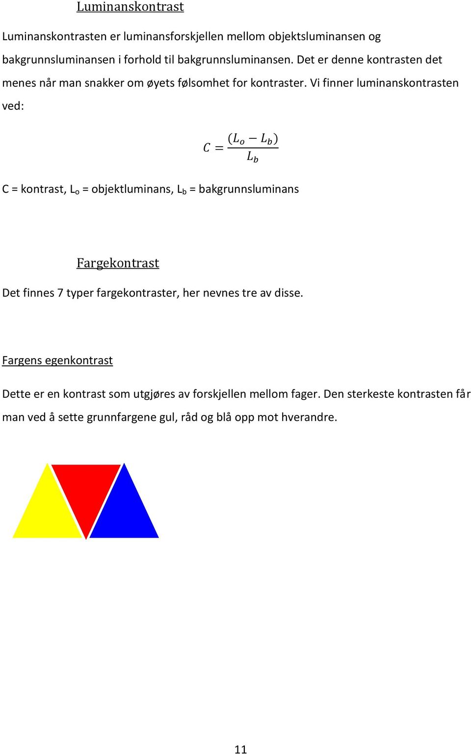 Vi finner luminanskontrasten ved: C = kontrast, L o = objektluminans, L b = bakgrunnsluminans Fargekontrast Det finnes 7 typer fargekontraster,