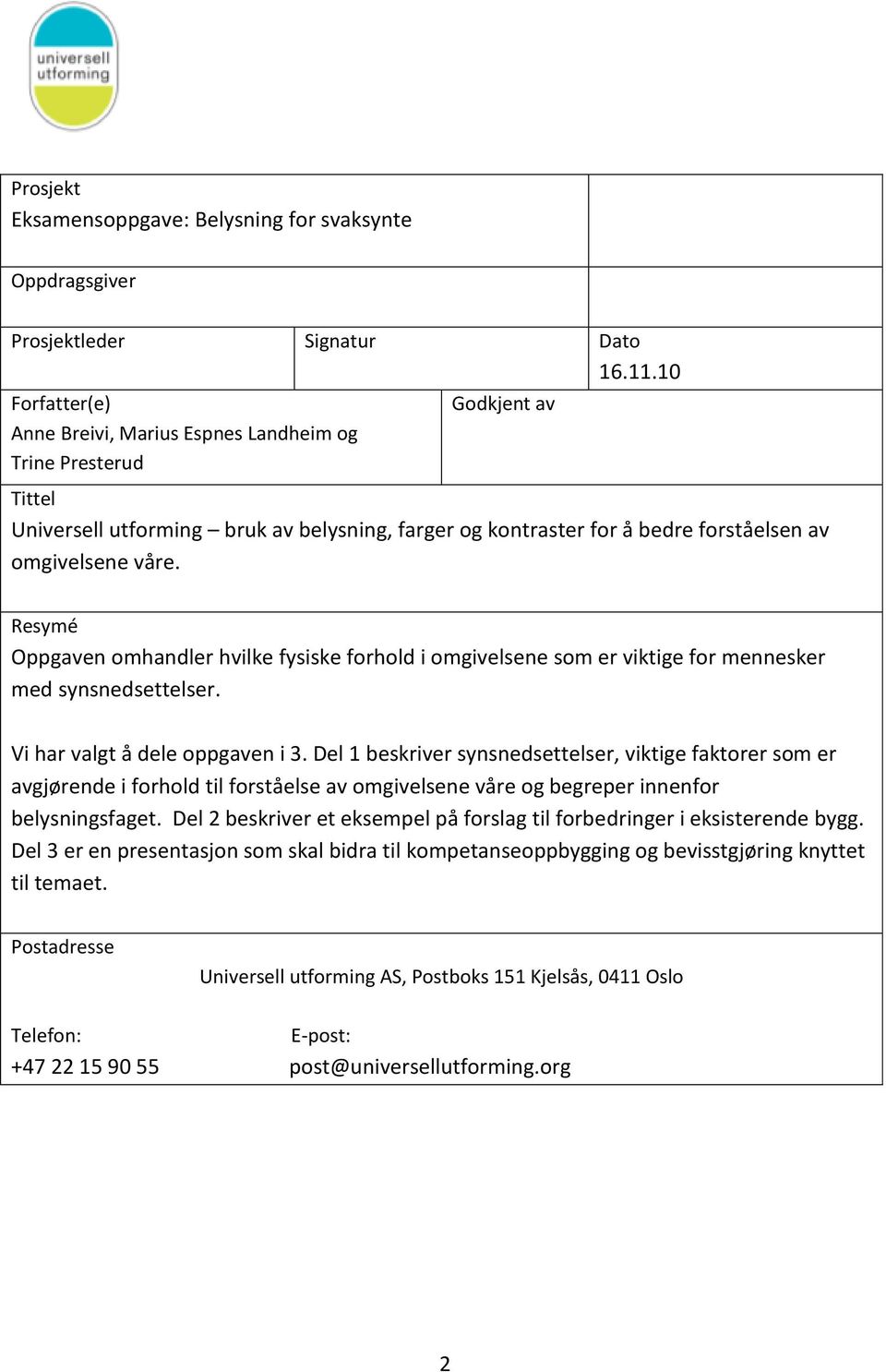 Resymé Oppgaven omhandler hvilke fysiske forhold i omgivelsene som er viktige for mennesker med synsnedsettelser. Vi har valgt å dele oppgaven i 3.