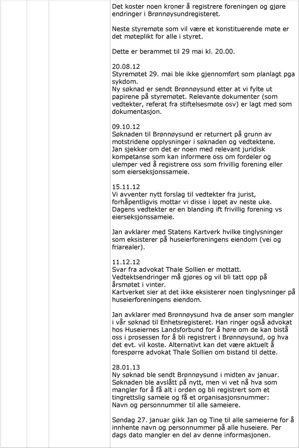 Relevante dokumenter (som vedtekter, referat fra stiftelsesmøte osv) er lagt med som dokumentasjon. 09.10.