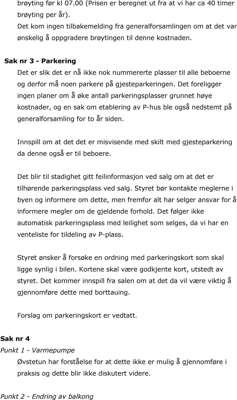 Sak nr 3 - Parkering Det er slik det er nå ikke nok nummererte plasser til alle beboerne og derfor må noen parkere på gjesteparkeringen.