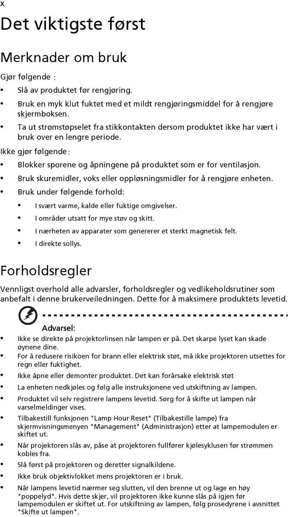 Bruk skuremidler, voks eller oppløsningsmidler for å rengjøre enheten. Bruk under følgende forhold: I svært varme, kalde eller fuktige omgivelser. I områder utsatt for mye støv og skitt.