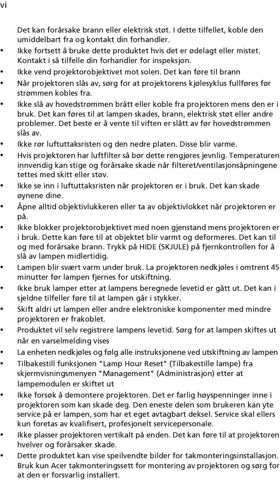 Det kan føre til brann Når projektoren slås av, sørg for at projektorens kjølesyklus fullføres før strømmen kobles fra. Ikke slå av hovedstrømmen brått eller koble fra projektoren mens den er i bruk.