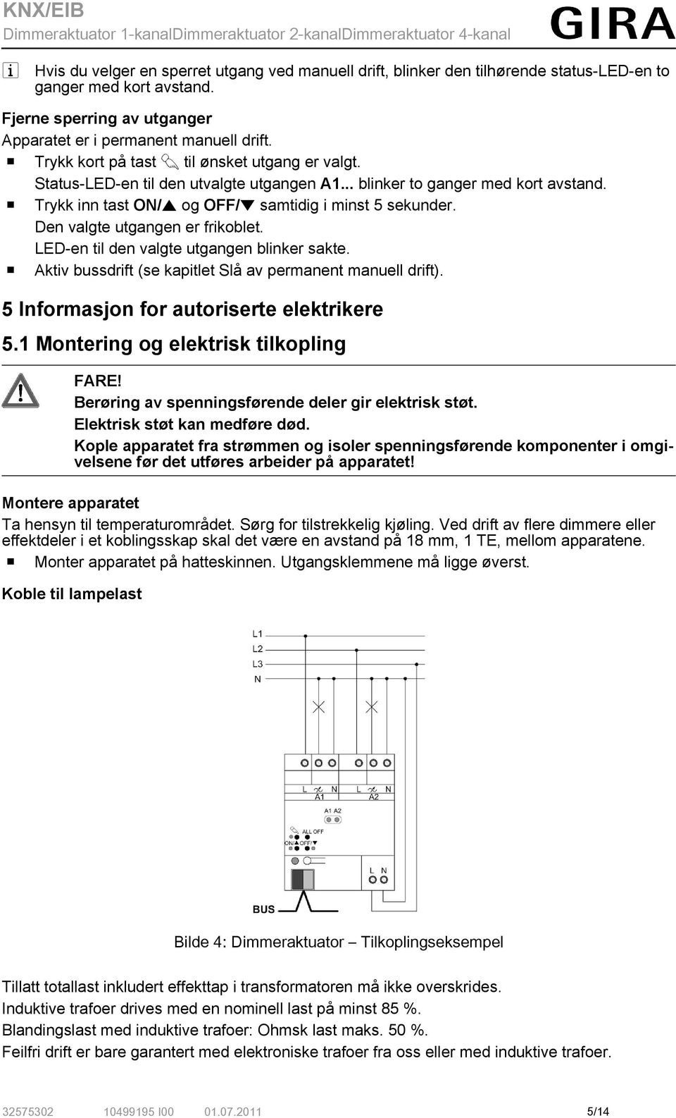 Den valgte utgangen er frikoblet. LED-en til den valgte utgangen blinker sakte. o Aktiv bussdrift (se kapitlet Slå av permanent manuell drift). 5 Informasjon for autoriserte elektrikere 5.