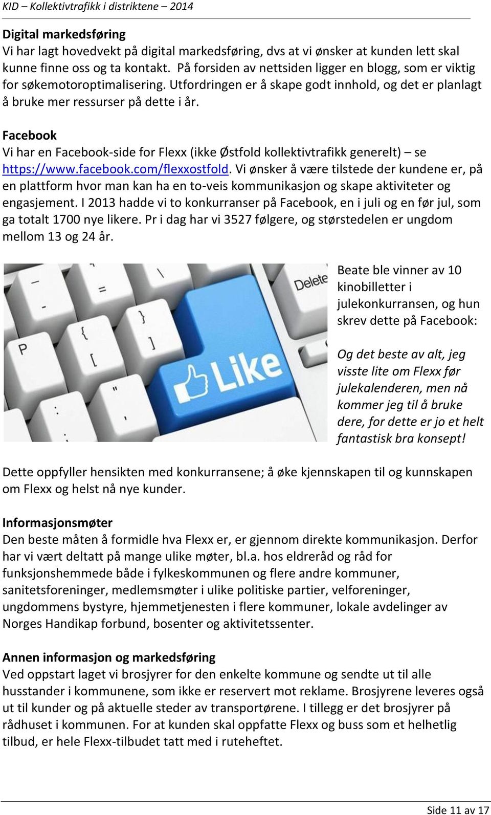 Facebook Vi har en Facebook-side for Flexx (ikke Østfold kollektivtrafikk generelt) se https://www.facebook.com/flexxostfold.