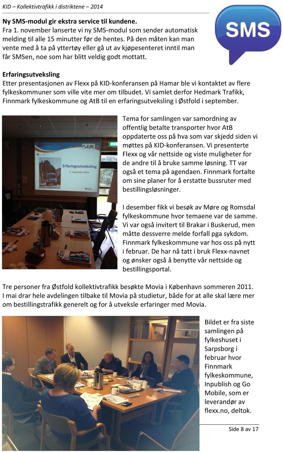 Erfaringsutveksling Etter presentasjonen av Flexx på KID-konferansen på Hamar ble vi kontaktet av flere fylkeskommuner som ville vite mer om tilbudet.